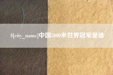 五家渠中国5000米世界冠军是谁