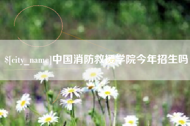 五家渠中国消防救援学院今年招生吗