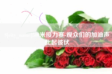 五家渠500米接力赛-观众们的加油声此起彼伏