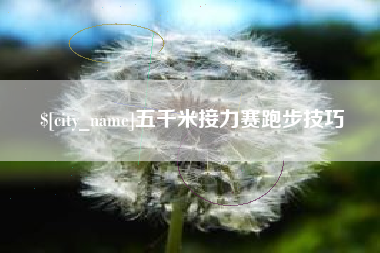 五家渠五千米接力赛跑步技巧