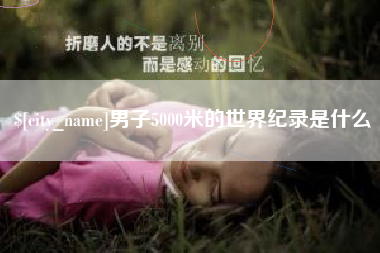 五家渠男子5000米的世界纪录是什么