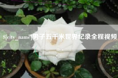 五家渠男子五千米世界纪录全程视频