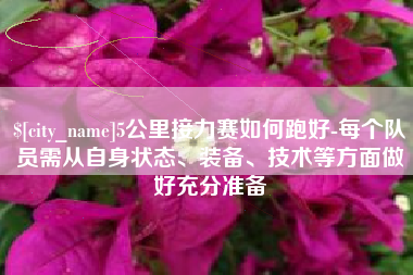五家渠5公里接力赛如何跑好-每个队员需从自身状态、装备、技术等方面做好充分准备