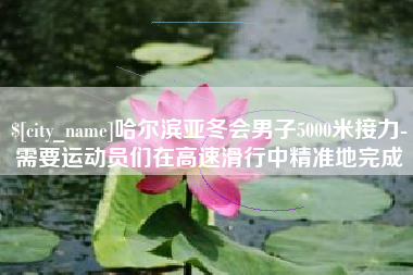 五家渠哈尔滨亚冬会男子5000米接力-需要运动员们在高速滑行中精准地完成