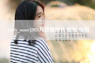 五家渠2021九宫格图片 配图 组图