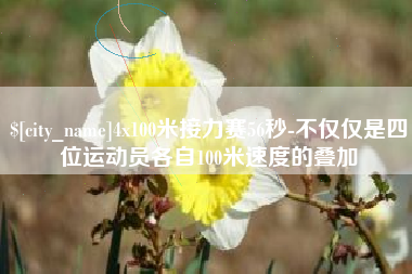 五家渠4x100米接力赛56秒-不仅仅是四位运动员各自100米速度的叠加