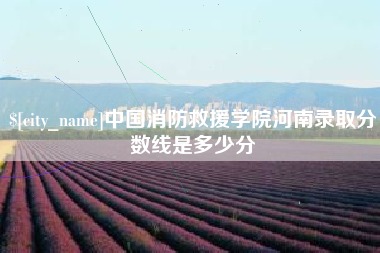 五家渠中国消防救援学院河南录取分数线是多少分