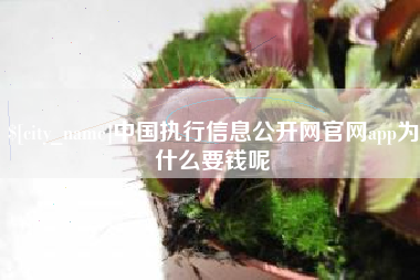 五家渠中国执行信息公开网官网app为什么要钱呢