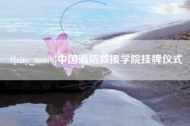 五家渠中国消防救援学院挂牌仪式
